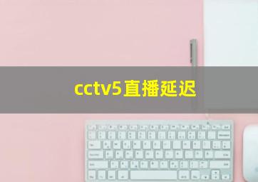 cctv5直播延迟