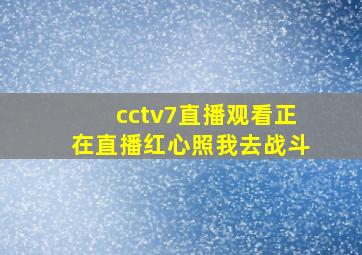 cctv7直播观看正在直播红心照我去战斗