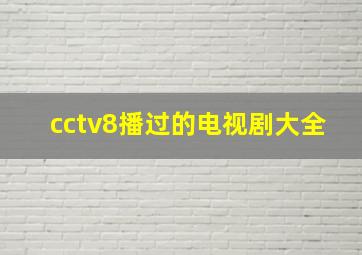 cctv8播过的电视剧大全