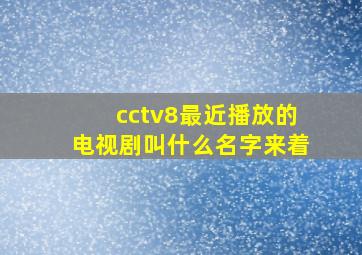 cctv8最近播放的电视剧叫什么名字来着