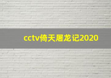 cctv倚天屠龙记2020