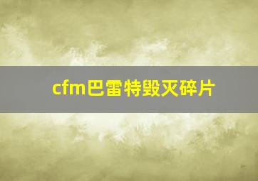 cfm巴雷特毁灭碎片