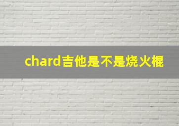 chard吉他是不是烧火棍