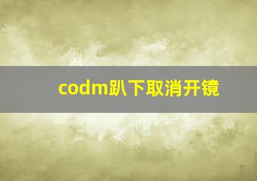 codm趴下取消开镜