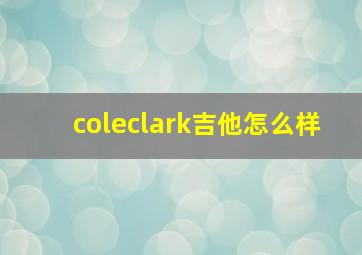 coleclark吉他怎么样