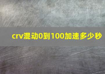 crv混动0到100加速多少秒