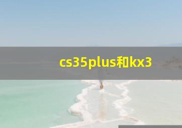 cs35plus和kx3