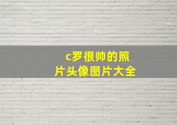 c罗很帅的照片头像图片大全