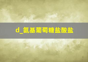 d_氨基葡萄糖盐酸盐