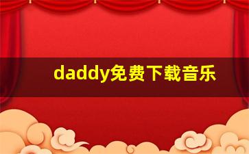 daddy免费下载音乐