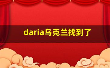 daria乌克兰找到了