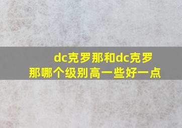 dc克罗那和dc克罗那哪个级别高一些好一点