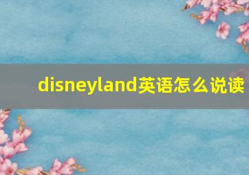 disneyland英语怎么说读