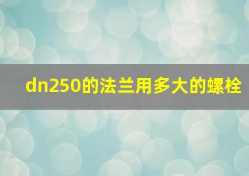 dn250的法兰用多大的螺栓