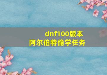 dnf100版本阿尔伯特偷学任务