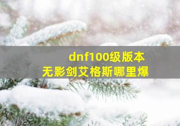 dnf100级版本无影剑艾格斯哪里爆