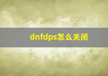 dnfdps怎么关闭