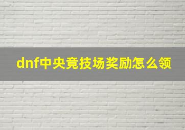 dnf中央竞技场奖励怎么领