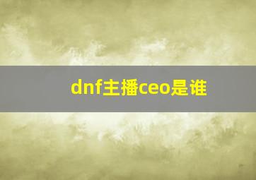 dnf主播ceo是谁