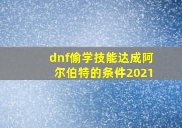 dnf偷学技能达成阿尔伯特的条件2021