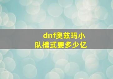 dnf奥兹玛小队模式要多少亿