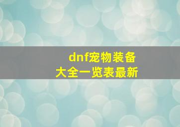 dnf宠物装备大全一览表最新