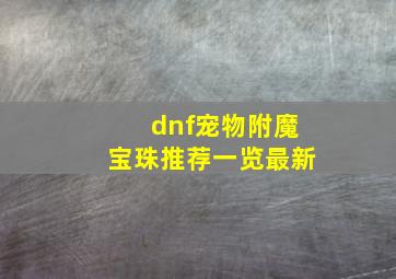 dnf宠物附魔宝珠推荐一览最新