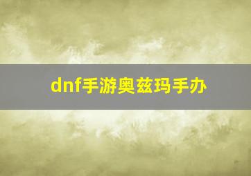 dnf手游奥兹玛手办