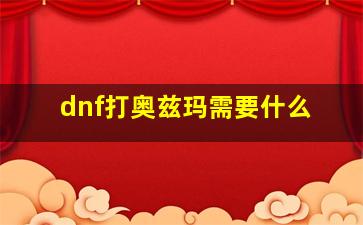 dnf打奥兹玛需要什么