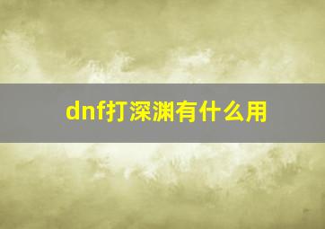 dnf打深渊有什么用