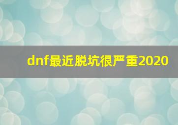 dnf最近脱坑很严重2020