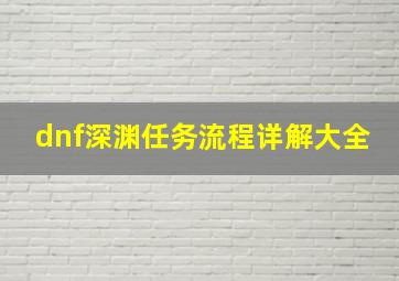 dnf深渊任务流程详解大全