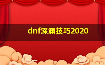 dnf深渊技巧2020