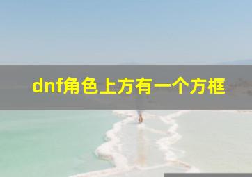 dnf角色上方有一个方框