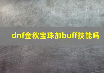 dnf金秋宝珠加buff技能吗