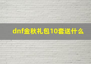 dnf金秋礼包10套送什么