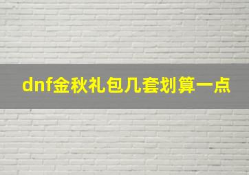 dnf金秋礼包几套划算一点