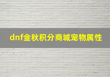 dnf金秋积分商城宠物属性