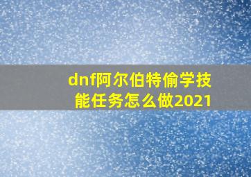 dnf阿尔伯特偷学技能任务怎么做2021