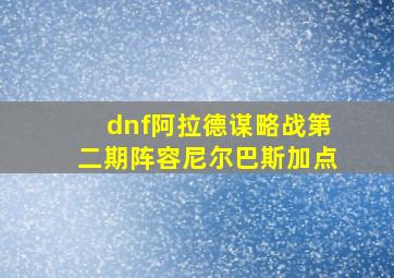 dnf阿拉德谋略战第二期阵容尼尔巴斯加点