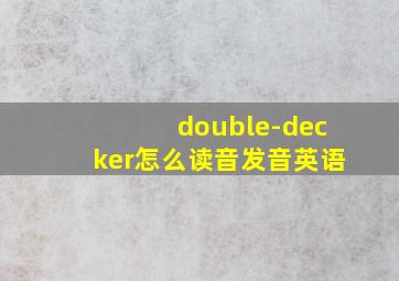 double-decker怎么读音发音英语