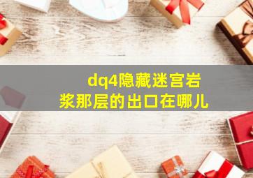 dq4隐藏迷宫岩浆那层的出口在哪儿