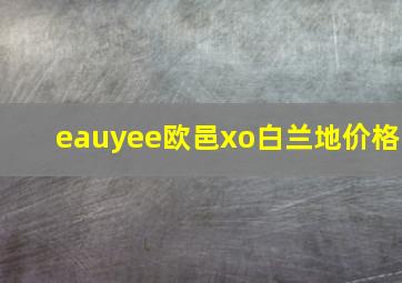 eauyee欧邑xo白兰地价格