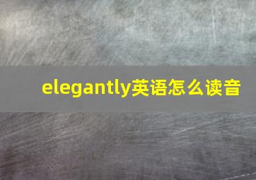 elegantly英语怎么读音