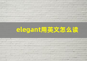 elegant用英文怎么读