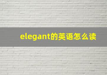 elegant的英语怎么读