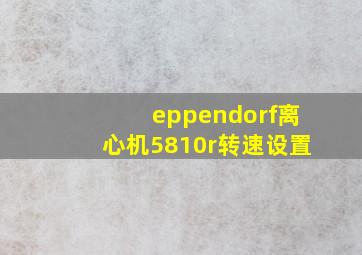 eppendorf离心机5810r转速设置