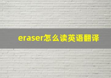 eraser怎么读英语翻译