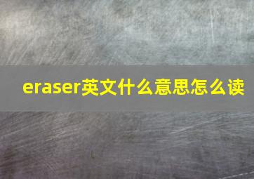 eraser英文什么意思怎么读