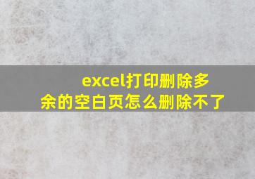 excel打印删除多余的空白页怎么删除不了